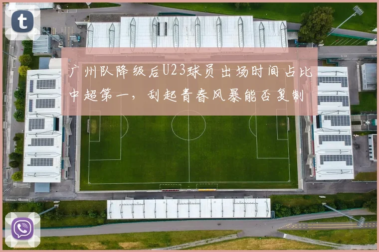 广州队降级后U23球员出场时间占比中超第一,刮起青春风暴能否复制昔日八冠王荣光?